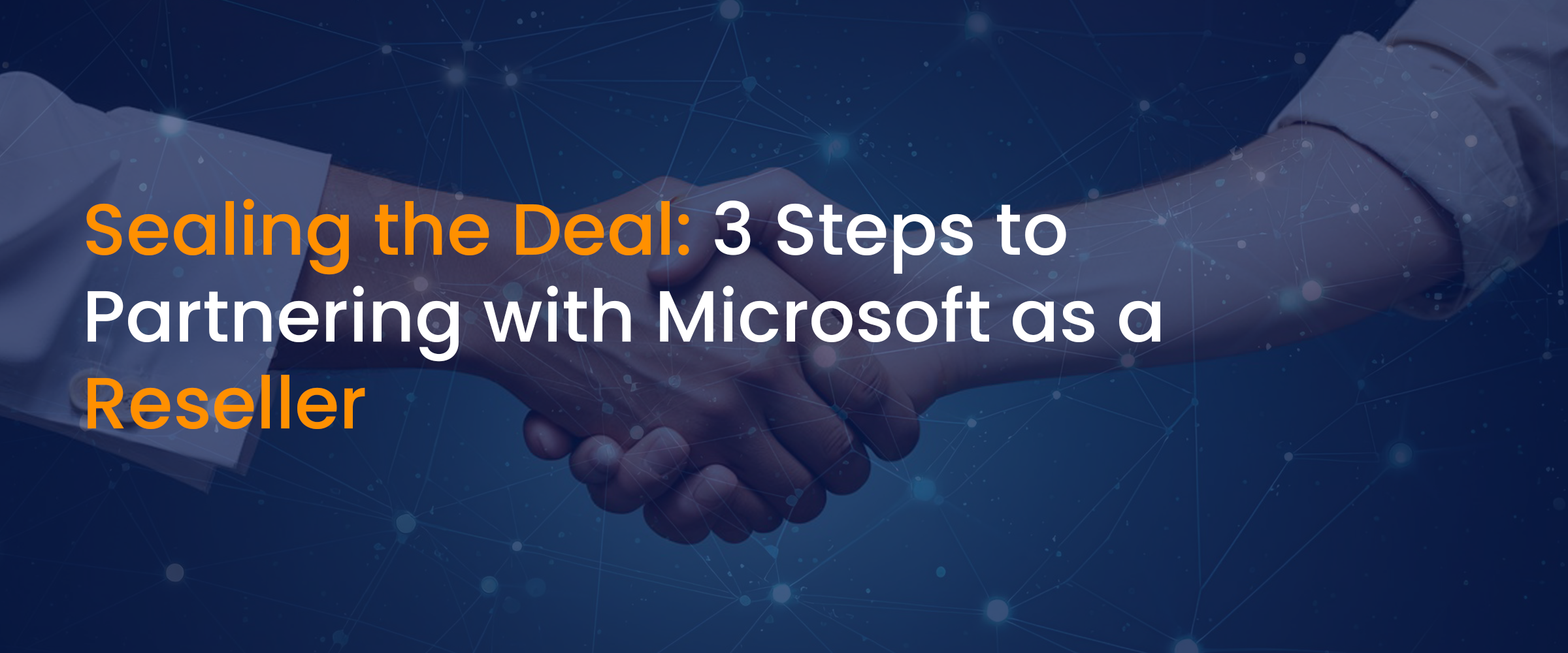 Sealing the Deal 3 Steps to Partnering with Microsoft as a Reseller